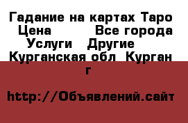 Гадание на картах Таро › Цена ­ 500 - Все города Услуги » Другие   . Курганская обл.,Курган г.